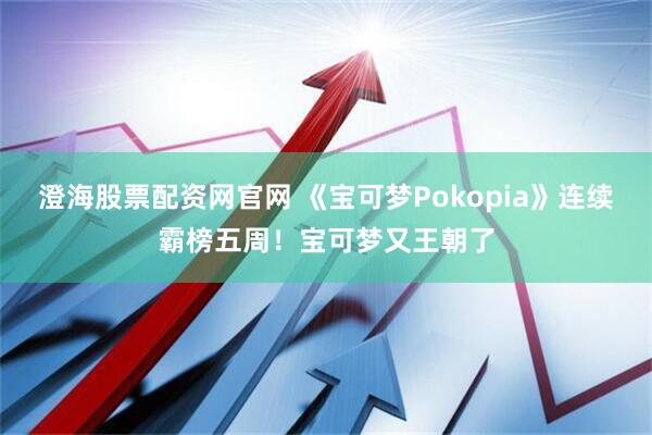 澄海股票配资网官网 《宝可梦Pokopia》连续霸榜五周！宝可梦又王朝了